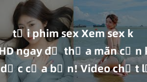 tải phim sex Xem sex không che HD ngay để thỏa mãn cơn khát tình dục của bạn! Video chất lượng cao, cảnh quay rõ nét, sẽ khiến bạn không thể rời mắt! Hãy trải nghiệm ngay!