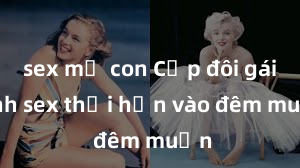 sex mẹ con Cặp đôi gái xinh sex thổi hồn vào đêm muộn