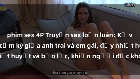 phim sex 4P Truyện sex loạn luân: Kể về cuộc tình đầy cấm kỳ giữa anh trai và em gái, đầy nhiệt huyết và bạo lực, khiến người đọc không thể rời mắt.