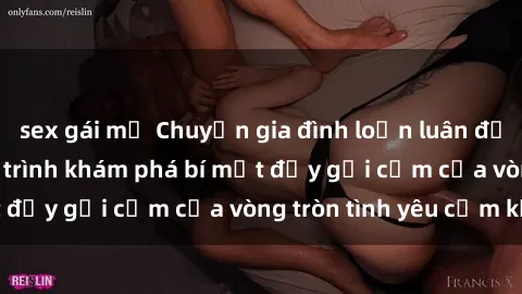 sex gái mỹ Chuyện gia đình loạn luân đầy kích thích: Hành trình khám phá bí mật đầy gợi cảm của vòng tròn tình yêu cấm kỵ