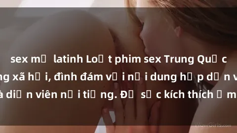 sex mỹ latinh Loạt phim sex Trung Quốc gây sốt trên mạng xã hội, đình đám với nội dung hấp dẫn và diễn viên nổi tiếng. Đủ sức kích thích ẩm ướt lòng người xem.