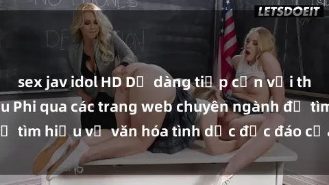 sex jav idol HD Dễ dàng tiếp cận với thông tin về sex Châu Phi qua các trang web chuyên ngành để tìm hiểu về văn hóa tình dục độc đáo của lục địa đen này.