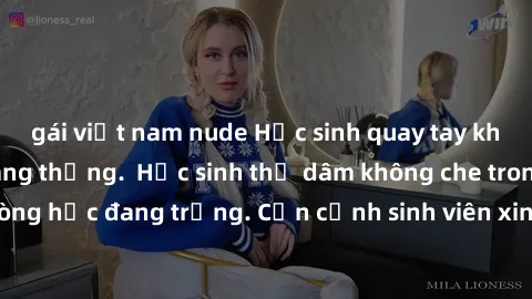 gái việt nam nude Học sinh quay tay không che khi mắt căng thẳng.  Học sinh thủ dâm không che trong phòng học đang trống. Cận cảnh sinh viên xinh đẹp tự sướng không che.