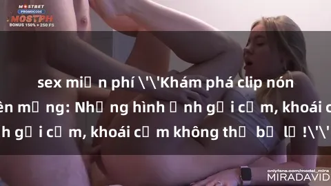 sex miễn phí ''Khám phá clip nóng phòng tắm gây sốt trên mạng: Những hình ảnh gợi cảm, khoái cảm không thể bỏ lỡ!''