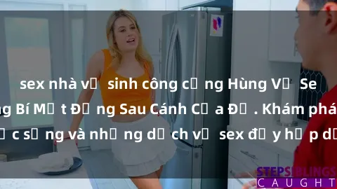 sex nhà vệ sinh công cộng Hùng Vỹ Sex Việt Nam: Những Bí Mật Đằng Sau Cánh Cửa Đỏ. Khám phá cuộc sống và những dịch vụ sex đầy hấp dẫn của người Việt Nam.