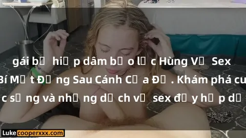 gái bị hiếp dâm bạo lực Hùng Vỹ Sex Việt Nam: Những Bí Mật Đằng Sau Cánh Cửa Đỏ. Khám phá cuộc sống và những dịch vụ sex đầy hấp dẫn của người Việt Nam.
