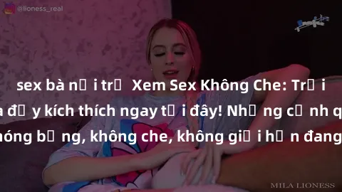 sex bà nội trợ Xem Sex Không Che: Trải nghiệm mới lạ và đầy kích thích ngay tại đây! Những cảnh quay nóng bỏng, không che, không giới hạn đang chờ đón bạn. Đừng bỏ lỡ!