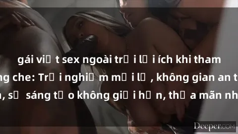 gái việt sex ngoài trời lợi ích khi tham gia sex online không che: Trải nghiệm mới lạ, không gian an toàn, sự sáng tạo không giới hạn, thỏa mãn nhu cầu tình dục của bạn.