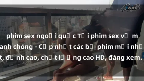 phim sex ngoại quốc Tải phim sex về máy miễn phí và nhanh chóng - Cập nhật các bộ phim mới nhất, đỉnh cao, chất lượng cao HD, đáng xem. Hãy trải nghiệm ngay!