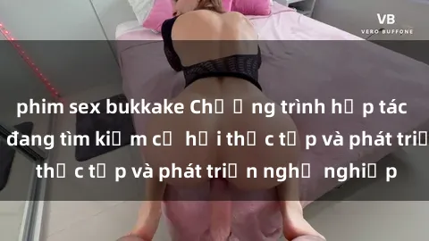 phim sex bukkake Chương trình hợp tác JAV cho sinh viên đang tìm kiếm cơ hội thực tập và phát triển nghề nghiệp