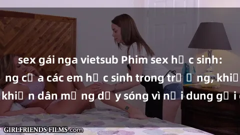 sex gái nga vietsub Phim sex học sinh: Hành động nóng bỏng của các em học sinh trong trường, khiến dân mạng dậy sóng vì nội dung gợi cảm và kích thích.