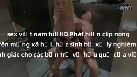 sex việt nam full HD Phát hiện clip nóng sinh viên gây sốt trên mạng xã hội, học sinh bị xử lý nghiêm ngặt. Đây là cảnh giác cho các bạn trẻ về hậu quả của việc chia sẻ thông tin trái phép trên intern