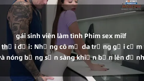 gái sinh viên làm tình Phim sex milf hấp dẫn nhất mọi thời đại: Những cô mẹ da trắng gợi cảm và nóng bỏng sẵn sàng khiến bạn lên đỉnh chỉ trong chớp mắt!