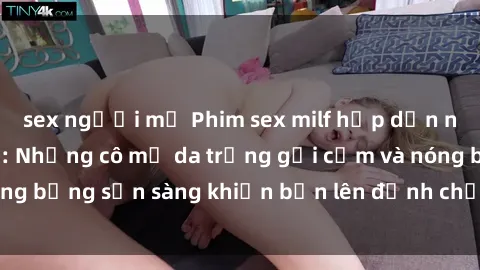 sex người mỹ Phim sex milf hấp dẫn nhất mọi thời đại: Những cô mẹ da trắng gợi cảm và nóng bỏng sẵn sàng khiến bạn lên đỉnh chỉ trong chớp mắt!