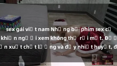 sex gái việt nam Những bộ phim sex của phụ nữ lớn tuổi khiến người xem không thể rời mắt. Được sản xuất chất lượng và đầy nhiệt huyết, đáng xem và trải nghiệm.