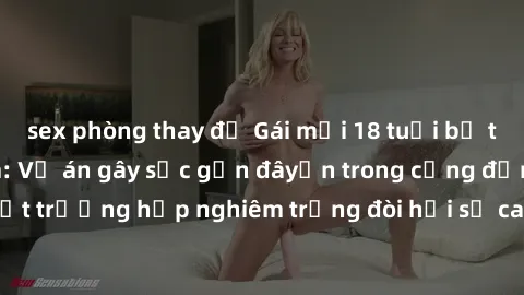 sex phòng thay đồ Gái mới 18 tuổi bị trói và bị hiếp dâm: Vụ án gây sốc gần đâyến trong cộng đồng. Đây là một trường hợp nghiêm trọng đòi hỏi sự can thiệp mạnh mẽ từ phía công lý.