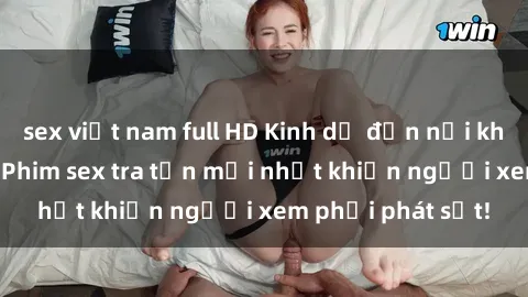 sex việt nam full HD Kinh dị đến nỗi không thể tin nổi: Phim sex tra tấn mới nhất khiến người xem phải phát sốt!