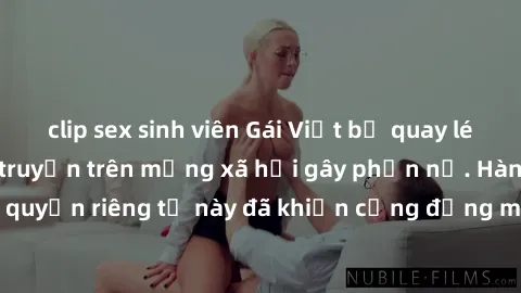 clip sex sinh viên Gái Việt bị quay lén khi tắm, clip lan truyền trên mạng xã hội gây phẫn nộ. Hành động vi phạm quyền riêng tư này đã khiến cộng đồng mạng bức xúc và đòi trừng phạt thật nghiêm khắc.