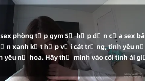 sex phòng tập gym Sự hấp dẫn của sex bãi biển: Khi sóng biển xanh kết hợp với cát trắng, tình yêu nở hoa. Hãy thả mình vào cõi tình ái giữa sóng biển!