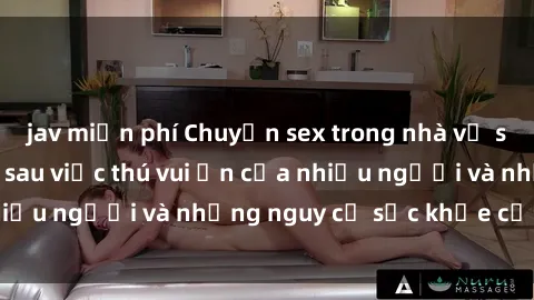 jav miễn phí Chuyện sex trong nhà vệ sinh: Sự thật đằng sau việc thú vui ẩn của nhiều người và những nguy cơ sức khỏe cần lưu ý