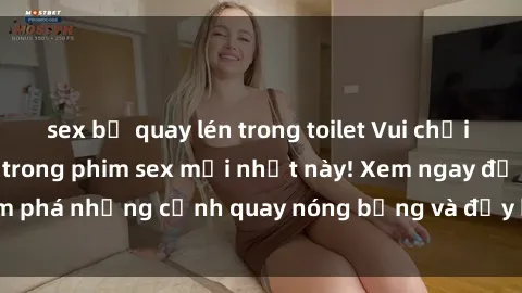 sex bị quay lén trong toilet Vui chơi 4P cực kỳ hấp dẫn trong phim sex mới nhất này! Xem ngay để khám phá những cảnh quay nóng bỏng và đầy kích thích của bộ phim này!