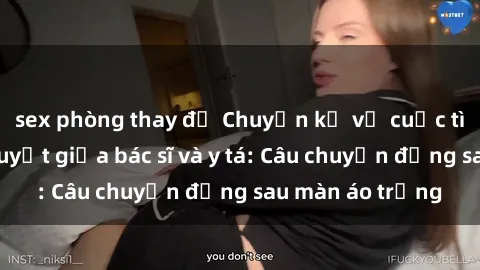 sex phòng thay đồ Chuyện kể về cuộc tình đầy nhiệt huyết giữa bác sĩ và y tá: Câu chuyện đằng sau màn áo trắng