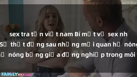 sex tra tấn việt nam Bí mật về sex nhân viên văn phòng: Sự thật đằng sau những mối quan hệ nóng bỏng giữa đồng nghiệp trong môi trường làm việc.
