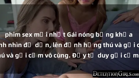 phim sex mới nhất Gái nóng bỏng khỏa thân khiến mọi ánh nhìn đổ dồn, lên đỉnh hứng thú và gợi cảm vô cùng. Đầy tư duy gợi cảm và quyến rũ.
