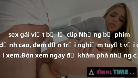 sex gái việt bị lộ clip Những bộ phim sex không che HD đỉnh cao, đem đến trải nghiệm tuyệt vời cho người xem.Đón xem ngay để khám phá những cảnh quay đẹp mắt và kích thích.