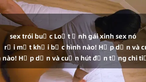 sex trói buộc Loạt ảnh gái xinh sex nóng bỏng, không thể rời mắt khỏi bức hình nào! Hấp dẫn và cuốn hút đến từng chi tiết.