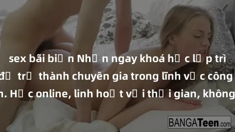 sex bãi biển Nhận ngay khoá học lập trình Java miễn phí để trở thành chuyên gia trong lĩnh vực công nghệ thông tin. Học online, linh hoạt với thời gian, không giới hạn địa điểm. Đăng ký ngay!