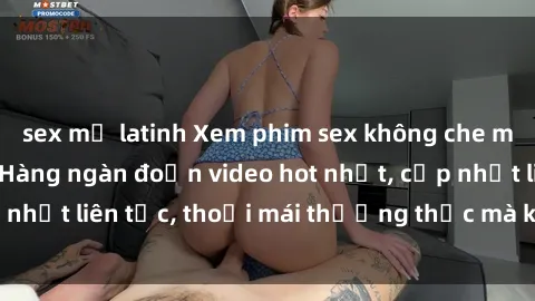 sex mỹ latinh Xem phim sex không che miễn phí tại đây – Hàng ngàn đoạn video hot nhất, cập nhật liên tục, thoải mái thưởng thức mà không tốn kém.