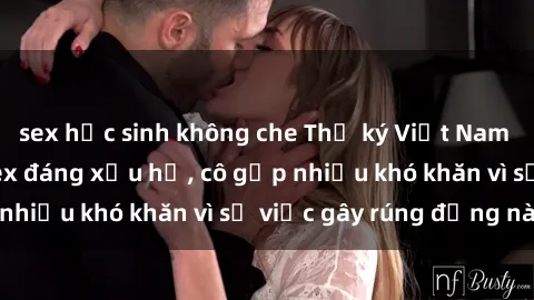 sex học sinh không che Thư ký Việt Nam bị phát tán clip sex đáng xấu hổ, cô gặp nhiều khó khăn vì sự việc gây rúng động này.