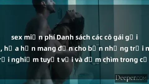 sex miễn phí Danh sách các cô gái gọi Việt Nam hấp dẫn, hứa hẹn mang đến cho bạn những trải nghiệm tuyệt vời và đắm chìm trong cảm xúc tuyệt vời.