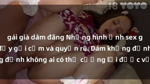 gái già dâm đãng Những hình ảnh sex gái Việt xinh đẹp đầy gợi cảm và quyến rũ. Dám khẳng định không ai có thể cưỡng lại được vẻ đẹp của họ.