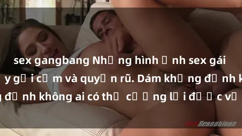sex gangbang Những hình ảnh sex gái Việt xinh đẹp đầy gợi cảm và quyến rũ. Dám khẳng định không ai có thể cưỡng lại được vẻ đẹp của họ.