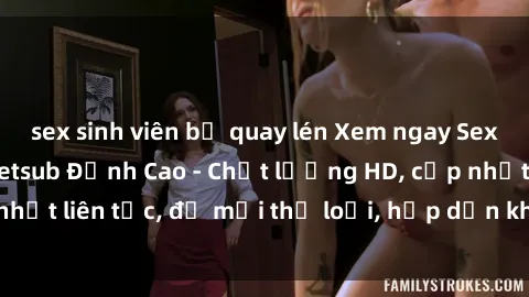 sex sinh viên bị quay lén Xem ngay Sex Phim Hàn Quốc Vietsub Đỉnh Cao - Chất lượng HD, cập nhật liên tục, đủ mọi thể loại, hấp dẫn không thể bỏ qua!