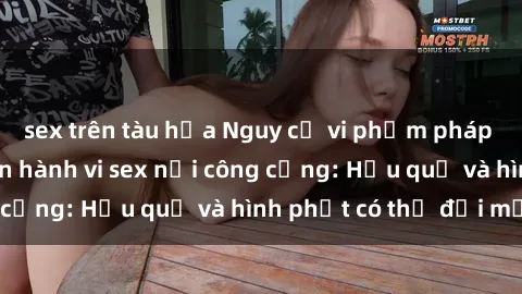 sex trên tàu hỏa Nguy cơ vi phạm pháp luật khi thực hiện hành vi sex nơi công cộng: Hậu quả và hình phạt có thể đối mặt