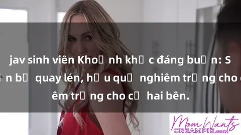 jav sinh viên Khoảnh khắc đáng buồn: Sex khách sạn bị quay lén, hậu quả nghiêm trọng cho cả hai bên.