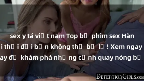 sex y tá việt nam Top bộ phim sex Hàn Quốc hot nhất mọi thời đại bạn không thể bỏ lỡ! Xem ngay để khám phá những cảnh quay nóng bỏng, đầy nghẹt thở!
