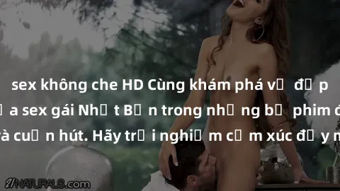 sex không che HD Cùng khám phá vẻ đẹp và sức gợi cảm của sex gái Nhật Bản trong những bộ phim đầy nghệ thuật và cuốn hút. Hãy trải nghiệm cảm xúc đầy mới mẻ và sống động từ những cảnh quay tinh tế và 