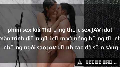 phim sex loli Thưởng thức sex JAV idol miễn phí: Những màn trình diễn gợi cảm và nóng bỏng từ những ngôi sao JAV đỉnh cao đã sẵn sàng để bạn khám phá.