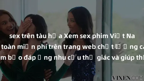 sex trên tàu hỏa Xem sex phim Việt Nam không che hoàn toàn miễn phí trên trang web chất lượng cao. Đảm bảo đáp ứng nhu cầu thị giác và giúp thỏa mãn mong muốn của bạn.
