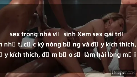 sex trong nhà vệ sinh Xem sex gái trẻ không che hấp dẫn nhất, cực kỳ nóng bỏng và đầy kích thích, đảm bảo sẽ làm hài lòng mọi người!