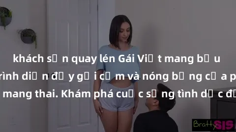 khách sạn quay lén Gái Việt mang bầu và làm tình: Màn trình diễn đầy gợi cảm và nóng bỏng của phụ nữ mang thai. Khám phá cuộc sống tình dục đầy hấp dẫn và mới lạ của họ!