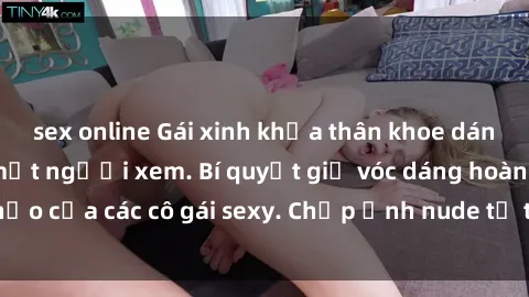 sex online Gái xinh khỏa thân khoe dáng nóng bỏng đốt mắt người xem. Bí quyết giữ vóc dáng hoàn hảo của các cô gái sexy. Chụp ảnh nude tự tin không sợ lộ hàng.