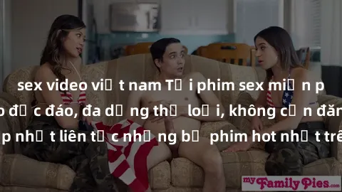 sex video việt nam Tải phim sex miễn phí chất lượng cao độc đáo, đa dạng thể loại, không cần đăng ký tài khoản. Cập nhật liên tục những bộ phim hot nhất trên thị trường. Sự lựa chọn hàng đầu cho người
