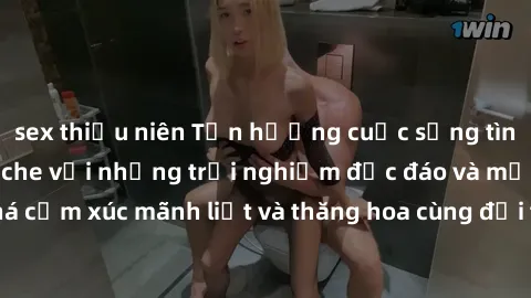 sex thiếu niên Tận hưởng cuộc sống tình dục online không che với những trải nghiệm độc đáo và mới lạ. Khám phá cảm xúc mãnh liệt và thăng hoa cùng đối tác tại các trang web chuyên nghiệp.