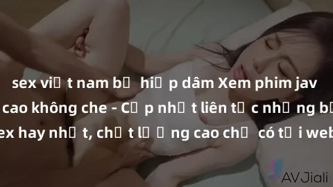 sex việt nam bị hiếp dâm Xem phim jav hd miễn phí đỉnh cao không che - Cập nhật liên tục những bộ phim sex hay nhất, chất lượng cao chỉ có tại website chuyên nghiệp hàng đầu.