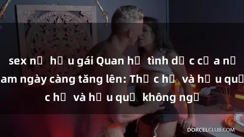 sex nữ hầu gái Quan hệ tình dục của nữ sinh Việt Nam ngày càng tăng lên: Thực hư và hậu quả không ngờ